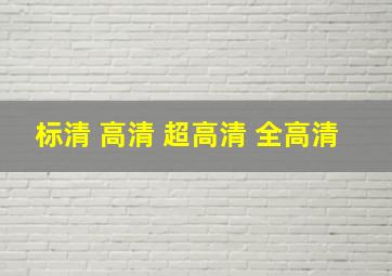 标清 高清 超高清 全高清